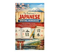 The Beginner’s Japanese Writing Workbook: A Structured Path to Learning Hiragana, Katakana, and Basic Kanji with Guided Tracing and Practice Exercises