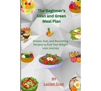 The Beginner’s Lean and Green Meal Plan: Simple, Fast, and Nourishing Recipes to Fuel Your Weight Loss Journey