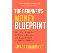 The Beginner’s Money Blueprint: Master money skills, grow wealth, and secure your future with smart investing, passive income, and saving strategies - ... to financial success and the life you deserve