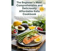 The Beginner’s Most Comprehensive and Deliciously Affordable Keto Cookbook: 2000+ Days of Easy, Tasty Low-Carb Recipes for Weight Loss with a 30-Day Meal Plan to Boost Energy and Improve Your Health