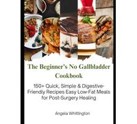 The Beginner’s No Gallbladder Cookbook: 150+ Quick, Simple & Digestive-Friendly Recipes Easy Low-Fat Meals for Post-Surgery Healing