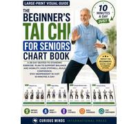 The Beginner’s Tai Chi for Seniors Chart Book: A 28-Day Seated-to-Standing Exercise Plan to Support Balance and Mobility, Ease Stiffness, Build Confidence, & Stay Independent in Just 10 Minutes a Day