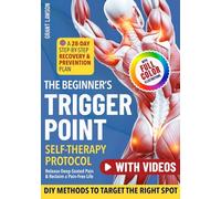The Beginner’s Trigger Point Self-Therapy Protocol: A Step-by-Step Recovery & Prevention Plan with Simple DIY Methods to Target the Right Spots, Release Deep-Seated Pain & Reclaim a Pain-Free Life