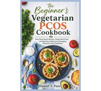 The Beginner’s Vegetarian PCOS Cookbook: Easy Plant-Based Recipes, Simple Meal Plans, and Nutrition Guidance for Managing Polycystic Ovary Syndrome