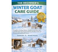 The Beginner’s Winter Goat Care Guide: Complete Feeding, Shelter, Health Protection, and Cold Weather Survival for Raising Healthy Goats on Homesteads and Small Farms