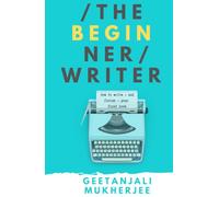 The Beginner Writer: How to Write - and Finish - Your First Book (The Complete Writer)