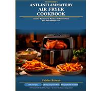 The Beginner's Anti-Inflammatory Air Fryer Cookbook: Simple Recipes to Reduce Inflammation and Feel Better Fast