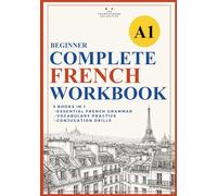 The Beginner's Complete French Workbook (DELF A1 level): An all-in-one compilation of grammar, vocabulary, and conjugation drills (Essential French Grammar Explained in English Series)
