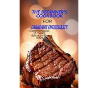 The beginner's cookbook for carnivore Enthusiasts: The beginners guide to cooking delicious meat dishes