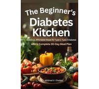 The Beginner's Diabetes Kitchen: Delicious, Affordable Meals for Type 1 & Type 2 Diabetes with a Complete 30-Day Meal Plan.