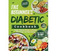 The Beginner's Diabetic Cookbook 2025: Simple, Delicious Recipes to Manage Blood Sugar and Enjoy Eating
