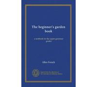 The beginner's garden book: a textbook for the upper grammar grades