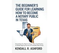 The Beginner's Guide for Learning How to Become a Notary Public in Texas: Everything You Need to Know-from Certification to Mobile Signing Success & Profitable Side-Hustle
