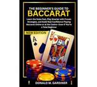 THE BEGINNER'S GUIDE TO BACCARAT: Learn the Rules Fast, Play Smarter with Proven Strategies, and Build Real Confidence Playing Baccarat Online or at the Casino-Even If You’re a Total Beginner