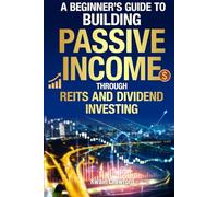 The Beginner's Guide To Building Passive Income Through REIT's and Dividend Investing