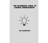 The Beginners Guide To Change Management: Q&A Workbook