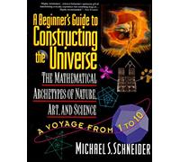 The Beginner's Guide to Constructing the Universe: The Mathematical Archetypes of Nature, Art, and Science