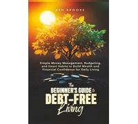 The Beginner's Guide to Debt-Free Living: Simple Money Management, Budgeting, and Smart Habits to Build Wealth and Financial Confidence for Daily Living (The Next Level Mindset Series)