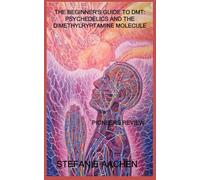 THE BEGINNER'S GUIDE TO DMT: PSYCHEDELICS AND THE DIMETHYLRYPTAMINE MOLECULE: PIONEERS REVIEW
