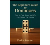 The Beginner's Guide to Dominoes: How to Play, Score, and Win the Classic Tile Games