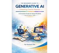 THE BEGINNER'S GUIDE TO GENERATIVE AI - A Complete Guide to School Students