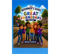 The Beginner's Guide To Great Friendships - For Kids: A fun, informative and reassuring guide to making friends for young children. Aimed at primary / elementary school kids aged 7 to 11 years old.