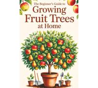 The Beginner's Guide to Growing Fruit Trees at Home