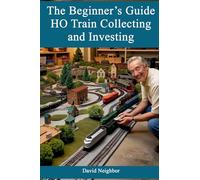 The Beginner's Guide to HO Train Collecting and Investing: 1 (David Neighbor)