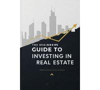 The Beginner's Guide to Investing in Real Estate