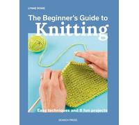 The Beginner's Guide to Knitting: Easy Techniques and 8 Fun Projects