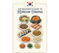 The Beginner's Guide to Korean Dining: How to Read the menu, order with confidence, and eat like a local