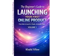 The Beginner's Guide to Launching Your First Online Product: From Idea to Launch in Simple, Actionable Steps: 1 (The Launch Starter Series)