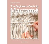 The Beginner's Guide to Macramé: Easy Techniques and 8 Fun Projects
