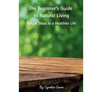 The Beginner's Guide to Natural Living: Simple Steps to a Healthier Life