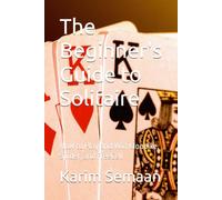 The Beginner's Guide to Solitaire: How to Play and Win Klondike, Spider, and FreeCell