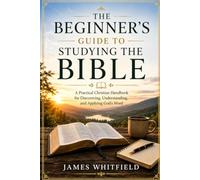 THE BEGINNER'S GUIDE TO STUDYING THE BIBLE: A Practical Christian Handbook for Discovering, Understanding, and Applying God's Word (Foundation of Faith Series)