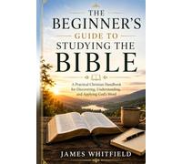 THE BEGINNER'S GUIDE TO STUDYING THE BIBLE: A Practical Christian Handbook for Discovering, Understanding, and Applying God's Word (Foundation of Faith Series)