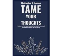 The Beginner's Guide To Tame Your Thoughts: A Workbook And Faith Based Study Guide Inspired By The Teachings Of Max Lucado To Transform Your Mind And Life
