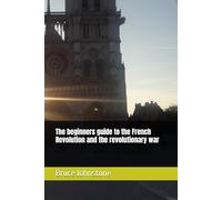 The beginners guide to the French Revolution and the revolutionary war
