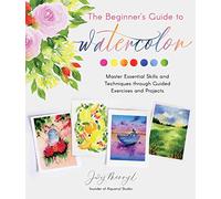 The Beginner's Guide to Watercolor: Master Essential Skills and Techniques through Guided Exercises and Projects