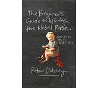 The Beginner's Guide to Winning the Nobel Prize: Advice for Young Scientists