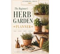 The Beginner's Herb Garden Planner: A Complete Guide, Journal & Season-by-Season Workbook