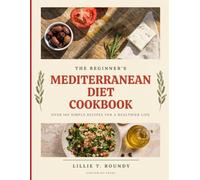 The Beginner's Mediterranean Diet Cookbook: Delicious Recipes to Support Heart Health, Weight Loss, and Longevity
