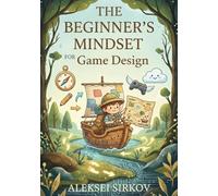 The Beginner's Mindset for Game Design: Step-by-Step from Zero to Your First Shipped Game
