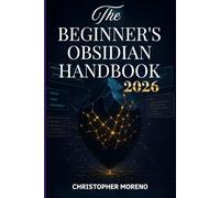 The Beginner's Obsidian Handbook: Learn how to utilize Templates, Markdown, Tags, Folding, Embedding, and Canvas, and transform your note-taking