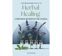 The Beginner's Path to Herbal Healing: Companion Workbook & Journal (The Path to Herbal Healing)