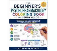 The Beginner's Psychopharmacology Coloring Book and Study Guide: An Interactive Workbook to Understand Psychiatric Drugs, Neurotransmitters, Brain ... and Medication Safety with Confidence