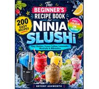 The Beginner's Recipe Book for Ninja SLUSHi: 200 Easy Slushies, Frozen Coffees, Lemonades, Mocktails & Milkshakes (Full-Colour UK Edition)
