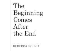The Beginning Comes After the End: Notes on a World Dying and Being Born