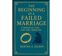 THE BEGINNING OF A FAILED MARRIAGE: A Memoir of Love, Loss, and Liberation